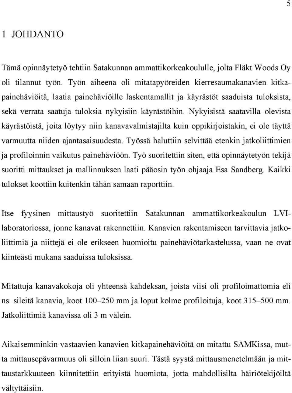 Nykyisistä saatavilla olevista käyrästöistä, joita löytyy niin kanavavalmistajilta kuin oppikirjoistakin, ei ole täyttä varmuutta niiden ajantasaisuudesta.