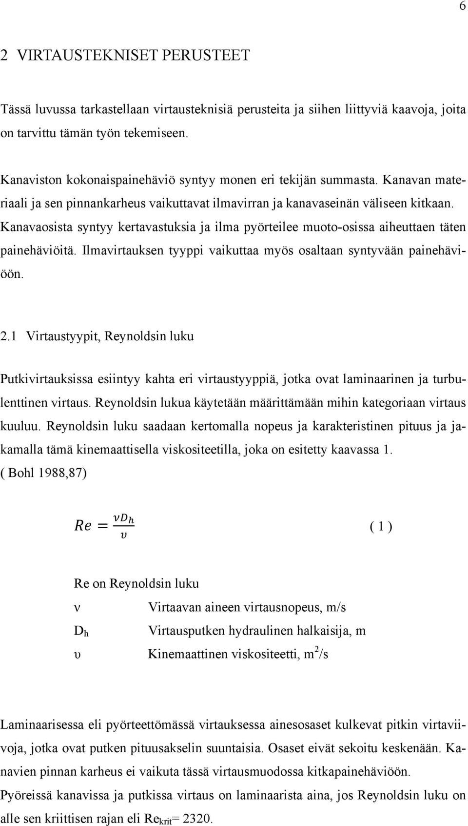 Kanavaosista syntyy kertavastuksia ja ilma pyörteilee muoto-osissa aiheuttaen täten painehäviöitä. Ilmavirtauksen tyyppi vaikuttaa myös osaltaan syntyvään painehäviöön. 2.