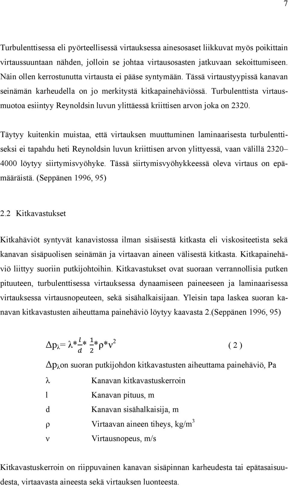 Turbulenttista virtausmuotoa esiintyy Reynoldsin luvun ylittäessä kriittisen arvon joka on 2320.