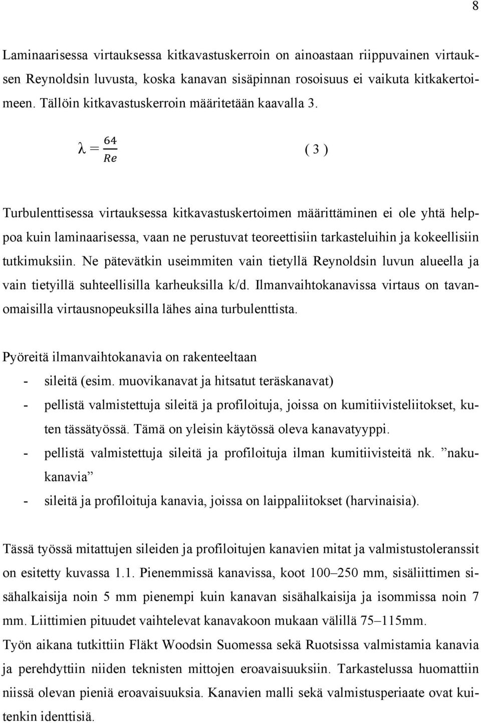 λ = ( 3 ) Turbulenttisessa virtauksessa kitkavastuskertoimen määrittäminen ei ole yhtä helppoa kuin laminaarisessa, vaan ne perustuvat teoreettisiin tarkasteluihin ja kokeellisiin tutkimuksiin.