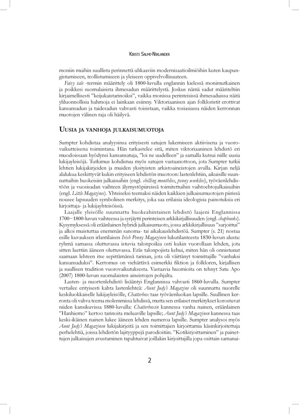 Joskus nämä sadut määriteltiin kirjaimellisesti keijukaistarinoiksi, vaikka monissa perinteisissä ihmesaduissa näitä yliluonnollisia hahmoja ei lainkaan esiinny.