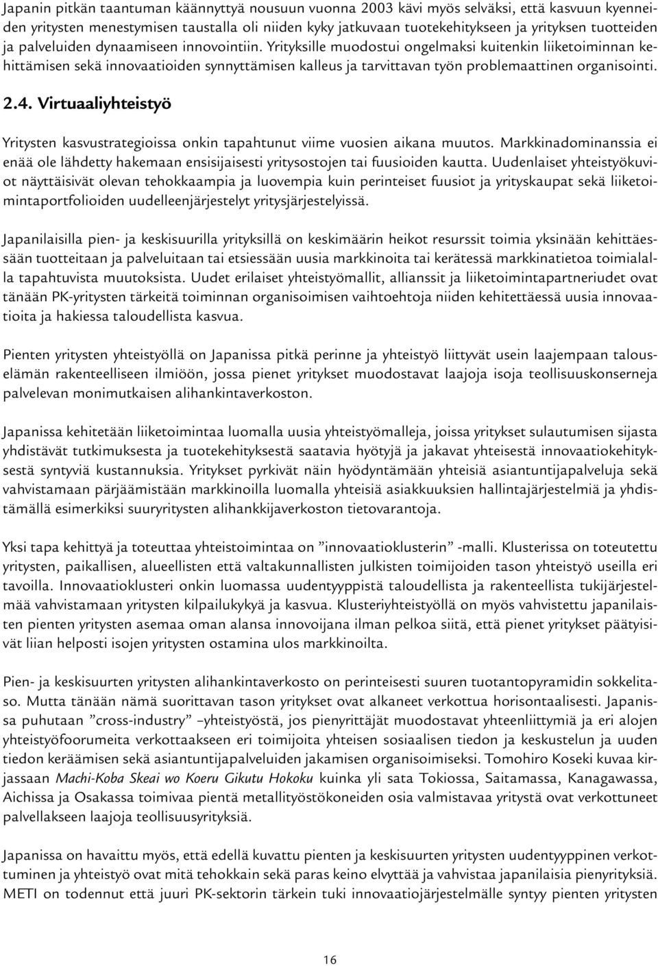 Yrityksille muodostui ongelmaksi kuitenkin liiketoiminnan kehittämisen sekä innovaatioiden synnyttämisen kalleus ja tarvittavan työn problemaattinen organisointi. 2.4.