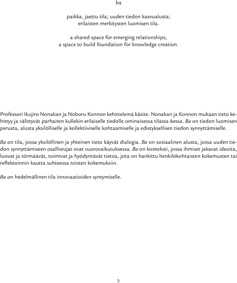 Ba on tiedon luomisen perusta, alusta yksilölliselle ja kollektiiviselle kohtaamiselle ja edistyksellisen tiedon synnyttämiselle. Ba on tila, jossa yksilöllinen ja yhteinen tieto käyvät dialogia.