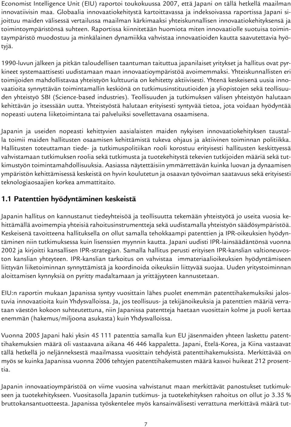 toimintoympäristönsä suhteen. Raportissa kiinnitetään huomiota miten innovaatiolle suotuisa toimintaympäristö muodostuu ja minkälainen dynamiikka vahvistaa innovaatioiden kautta saavutettavia hyötyjä.