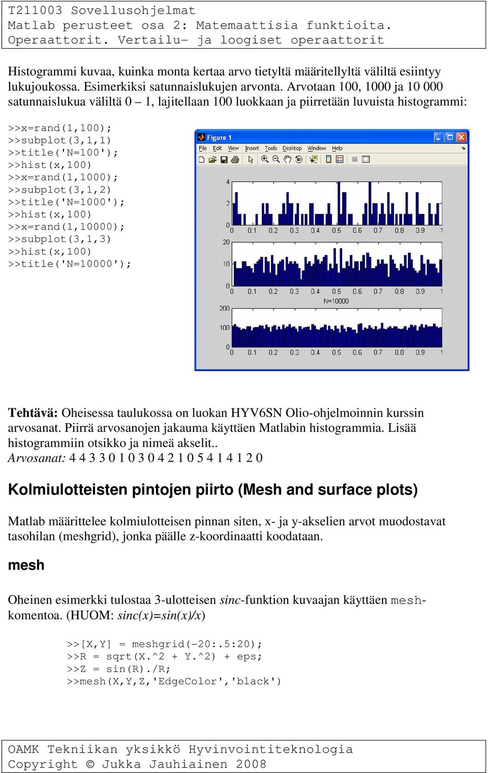 >>x=rand(1,1000); >>subplot(3,1,2) >>title('n=1000'); >>hist(x,100) >>x=rand(1,10000); >>subplot(3,1,3) >>hist(x,100) >>title('n=10000'); Tehtävä: Oheisessa taulukossa on luokan HYV6SN