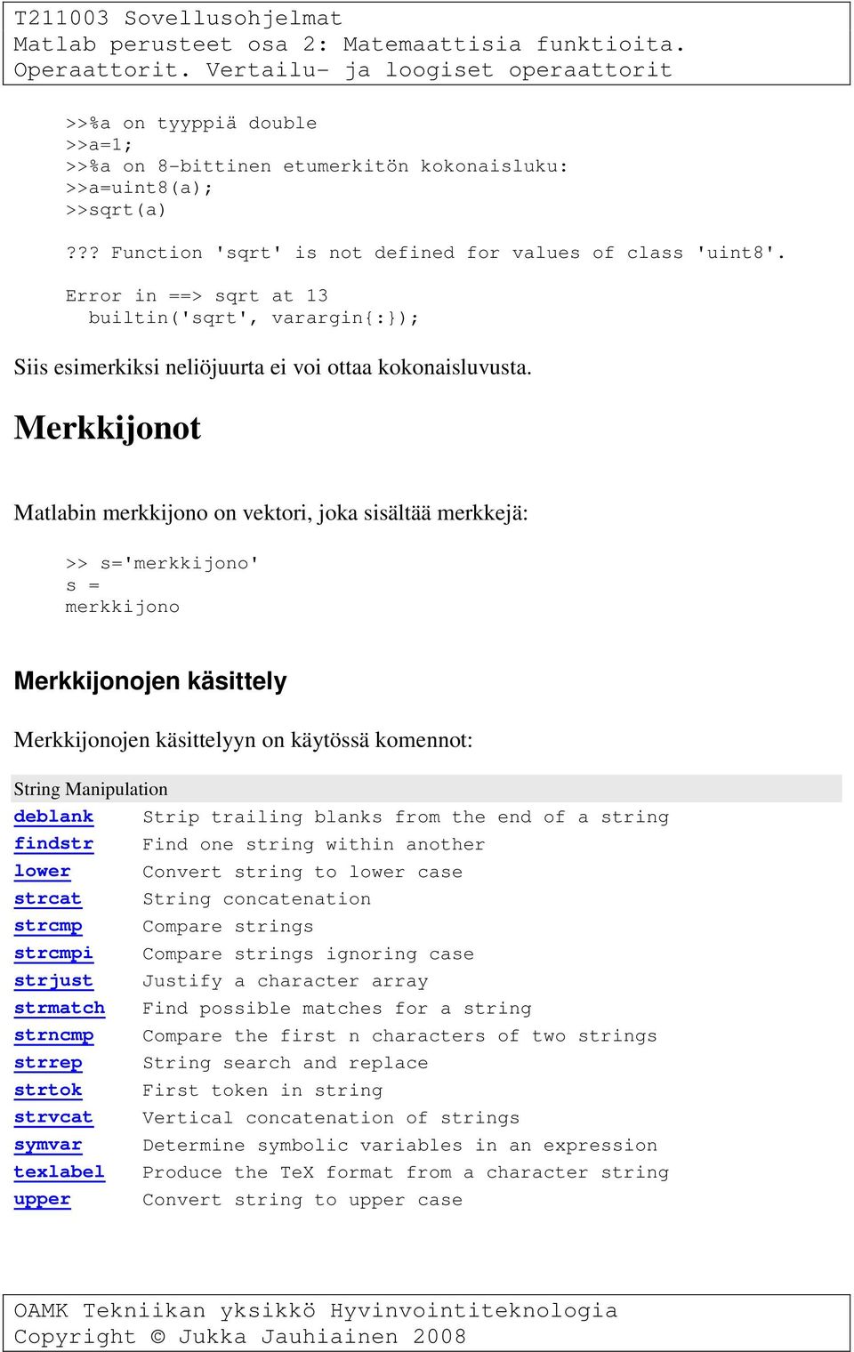 Merkkijonot Matlabin merkkijono on vektori, joka sisältää merkkejä: >> s='merkkijono' s = merkkijono Merkkijonojen käsittely Merkkijonojen käsittelyyn on käytössä komennot: String Manipulation