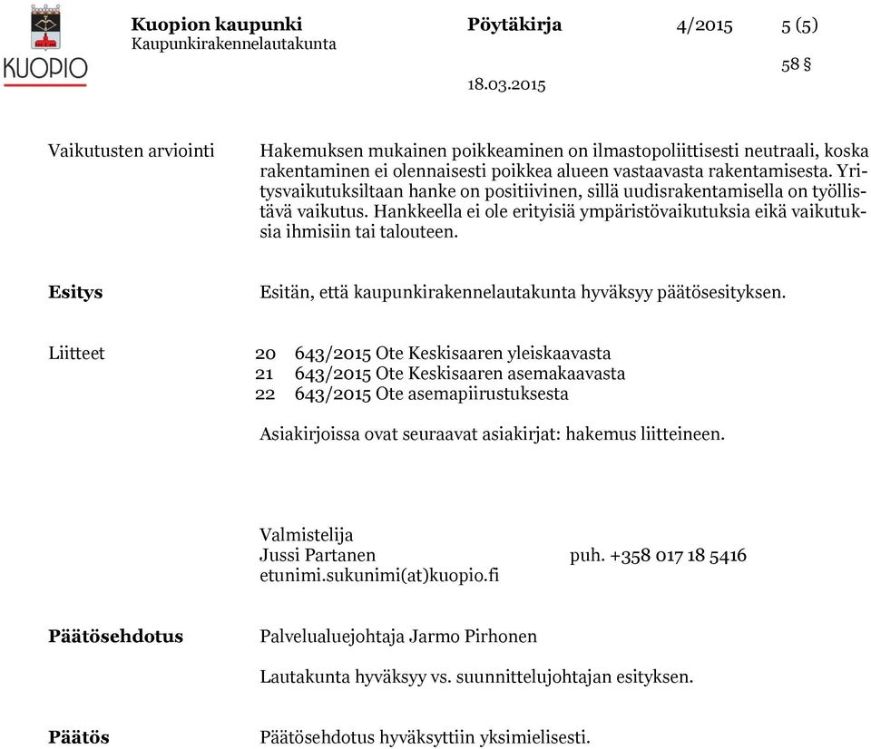 Hankkeella ei ole erityisiä ympäristövaikutuksia eikä vaikutuksia ihmisiin tai talouteen. Esitys Esitän, että kaupunkirakennelautakunta hyväksyy päätösesityksen.