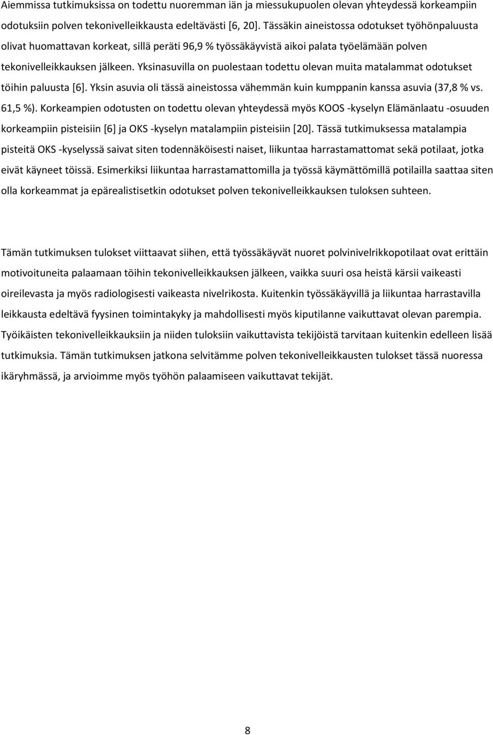 Yksinasuvilla on puolestaan todettu olevan muita matalammat odotukset töihin paluusta [6]. Yksin asuvia oli tässä aineistossa vähemmän kuin kumppanin kanssa asuvia (37,8 % vs. 61,5 %).