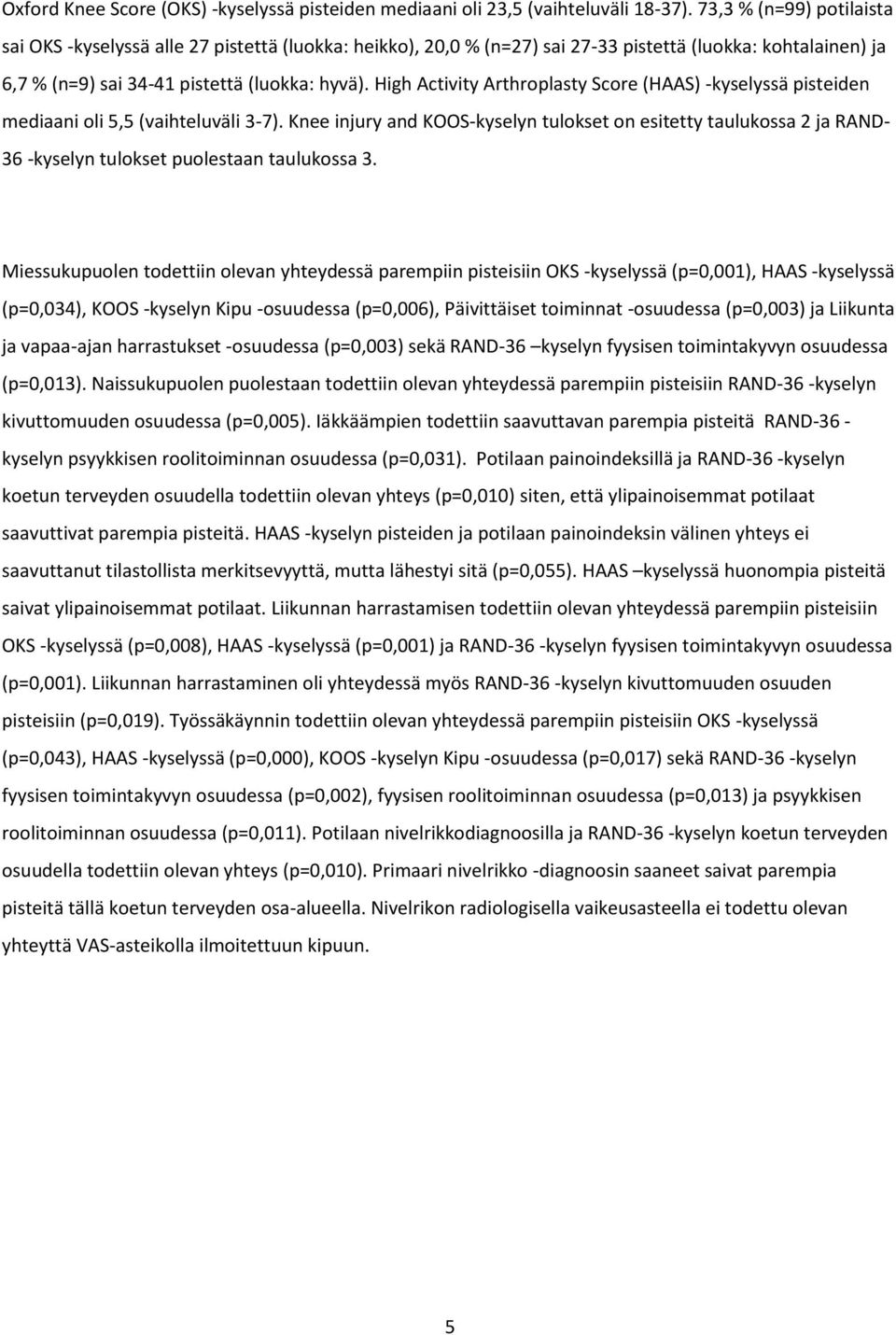 High Activity Arthroplasty Score (HAAS) -kyselyssä pisteiden mediaani oli 5,5 (vaihteluväli 3-7).