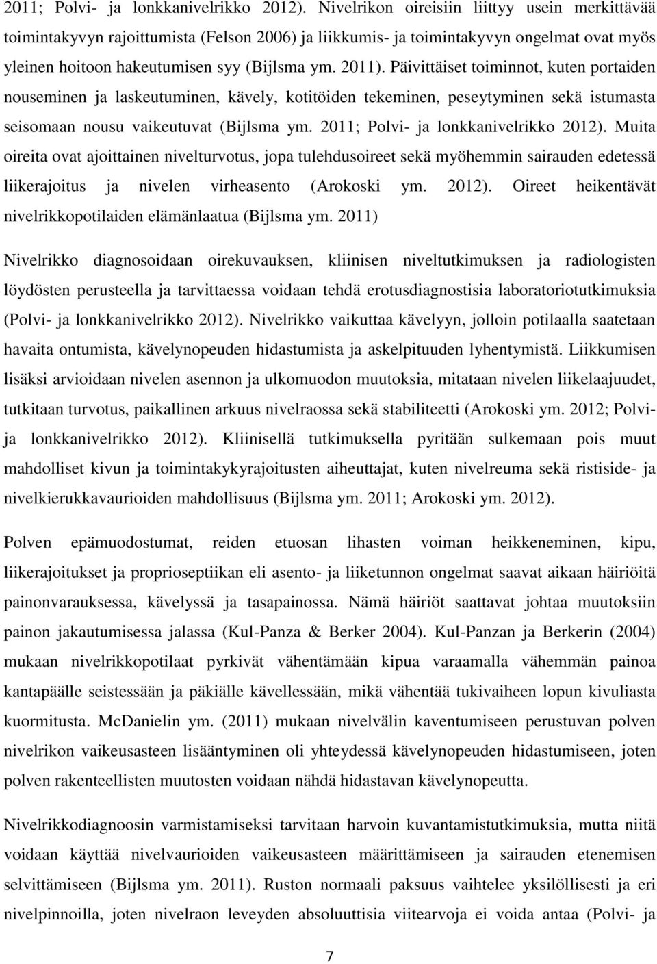 Päivittäiset toiminnot, kuten portaiden nouseminen ja laskeutuminen, kävely, kotitöiden tekeminen, peseytyminen sekä istumasta seisomaan nousu vaikeutuvat (Bijlsma ym.