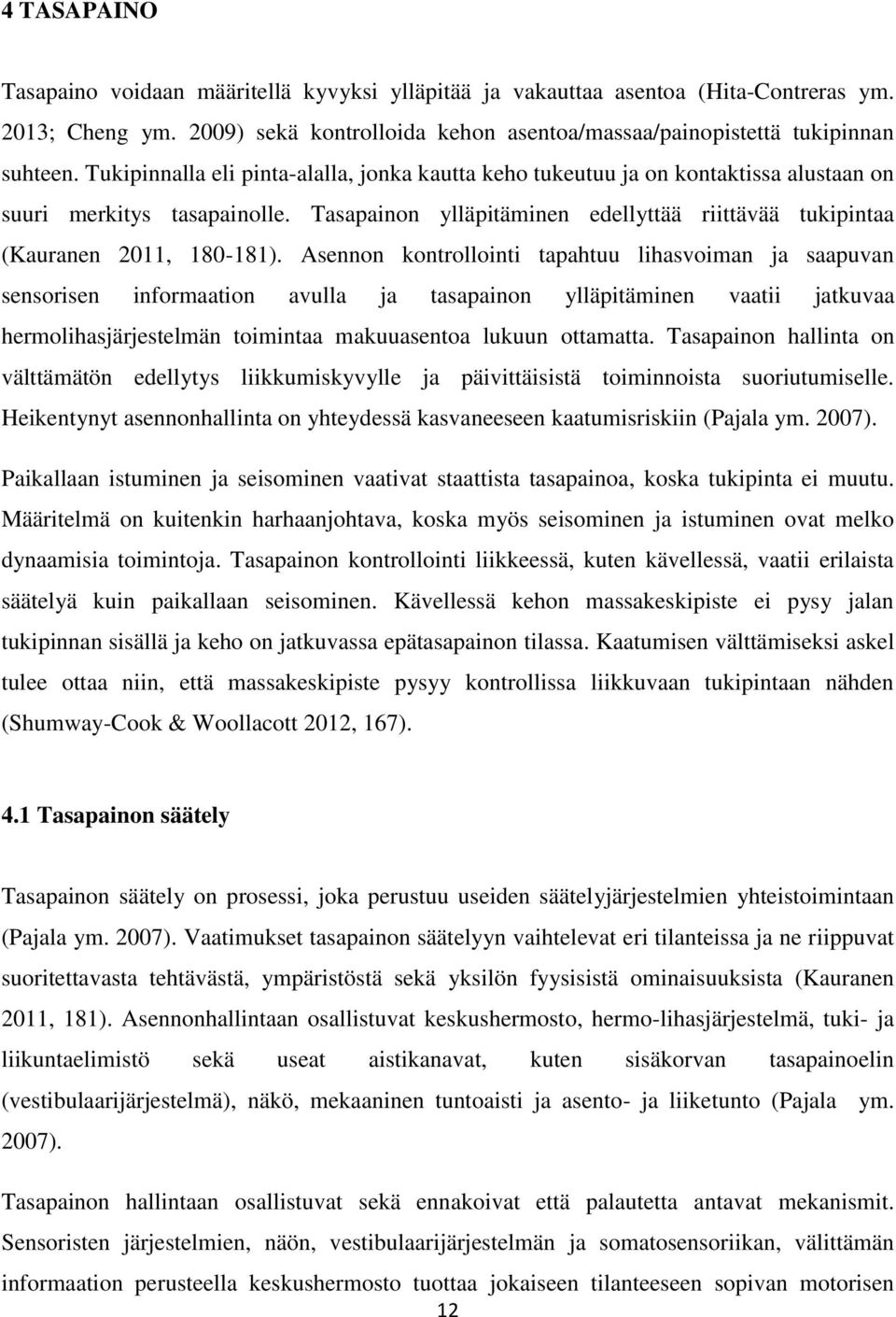 Asennon kontrollointi tapahtuu lihasvoiman ja saapuvan sensorisen informaation avulla ja tasapainon ylläpitäminen vaatii jatkuvaa hermolihasjärjestelmän toimintaa makuuasentoa lukuun ottamatta.