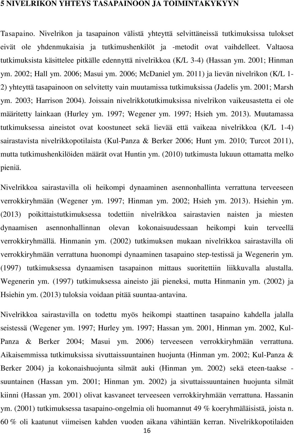 Valtaosa tutkimuksista käsittelee pitkälle edennyttä nivelrikkoa (K/L 3-4) (Hassan ym. 2001; Hinman ym. 2002; Hall ym. 2006; Masui ym. 2006; McDaniel ym.