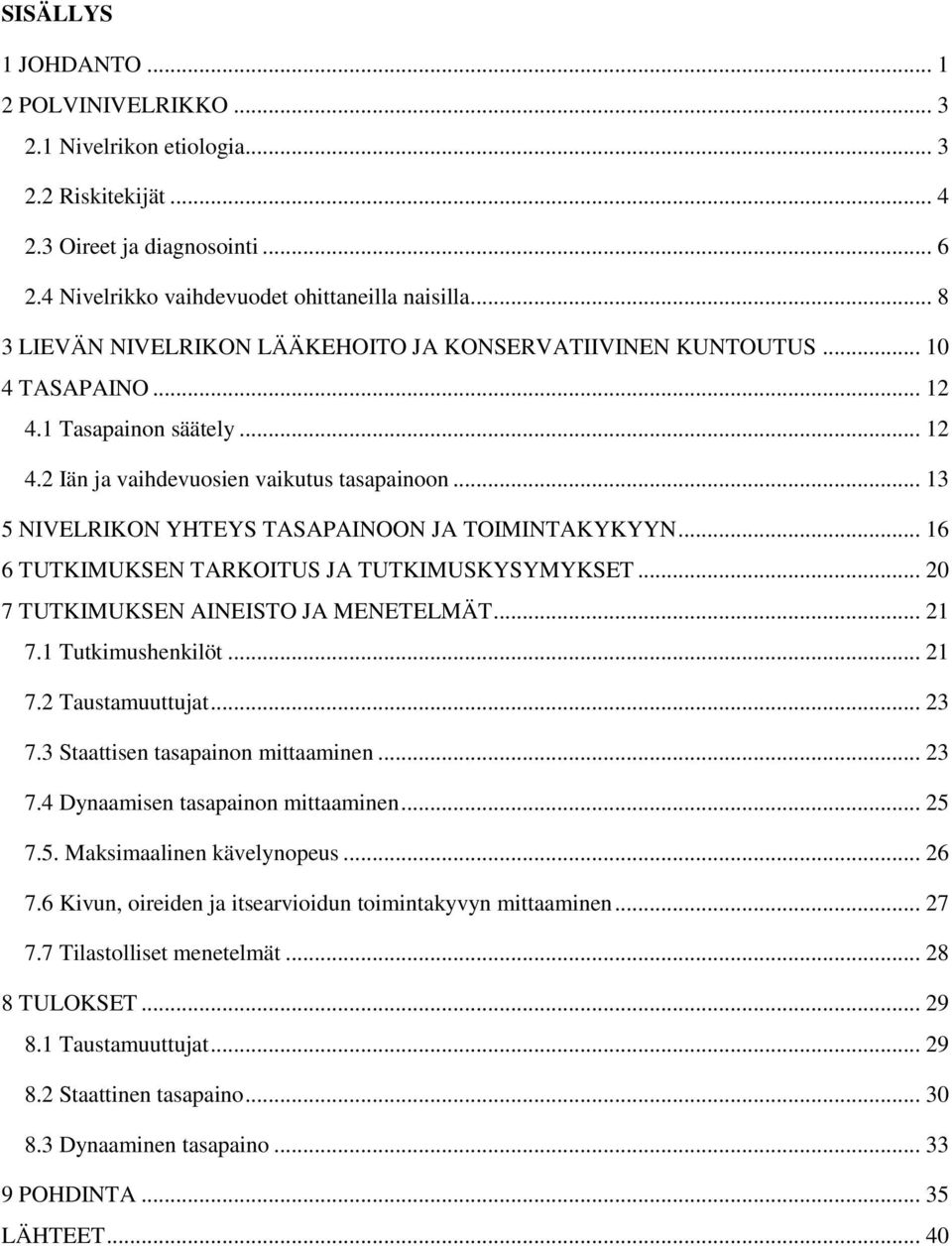 .. 13 5 NIVELRIKON YHTEYS TASAPAINOON JA TOIMINTAKYKYYN... 16 6 TUTKIMUKSEN TARKOITUS JA TUTKIMUSKYSYMYKSET... 20 7 TUTKIMUKSEN AINEISTO JA MENETELMÄT... 21 7.1 Tutkimushenkilöt... 21 7.2 Taustamuuttujat.