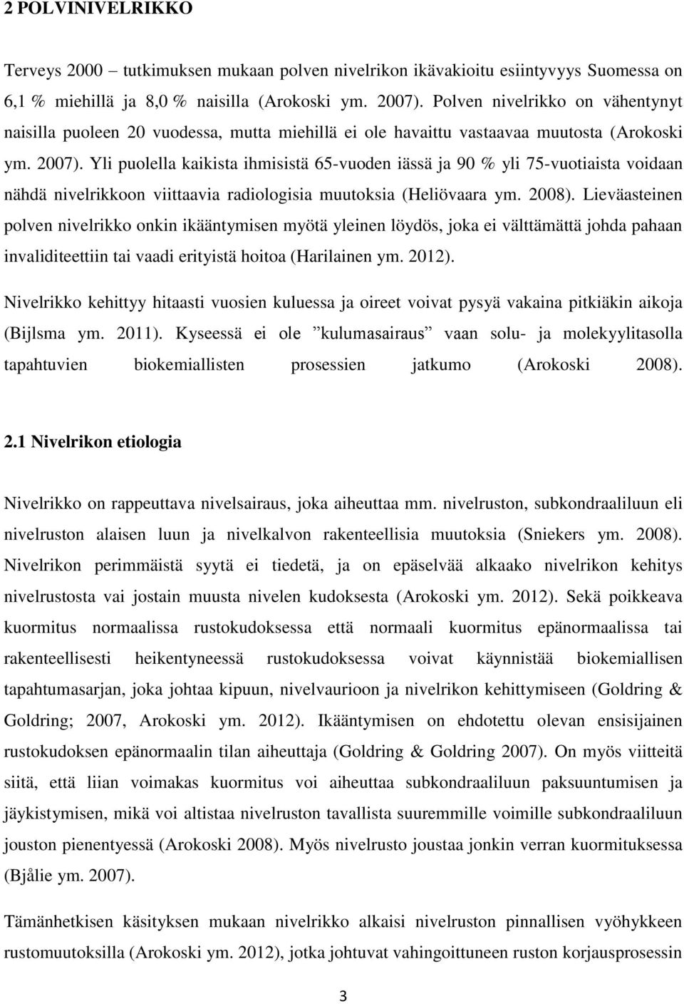 Yli puolella kaikista ihmisistä 65-vuoden iässä ja 90 % yli 75-vuotiaista voidaan nähdä nivelrikkoon viittaavia radiologisia muutoksia (Heliövaara ym. 2008).