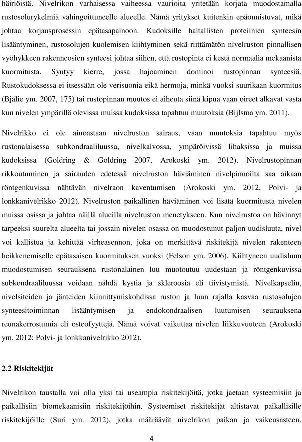 Kudoksille haitallisten proteiinien synteesin lisääntyminen, rustosolujen kuolemisen kiihtyminen sekä riittämätön nivelruston pinnallisen vyöhykkeen rakenneosien synteesi johtaa siihen, että