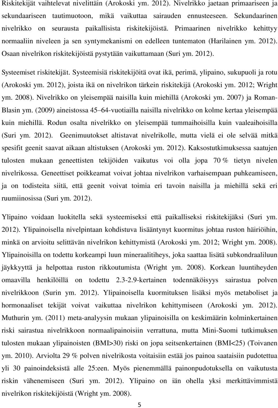 Osaan nivelrikon riskitekijöistä pystytään vaikuttamaan (Suri ym. 2012). Systeemiset riskitekijät. Systeemisiä riskitekijöitä ovat ikä, perimä, ylipaino, sukupuoli ja rotu (Arokoski ym.