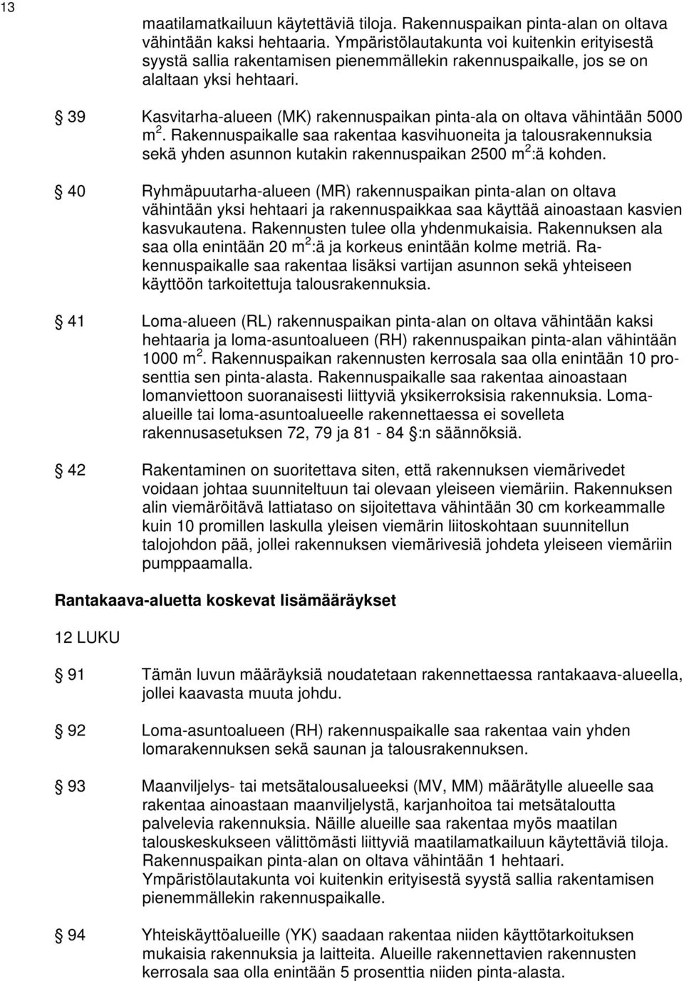 39 Kasvitarha-alueen (MK) rakennuspaikan pinta-ala on oltava vähintään 5000 m 2.