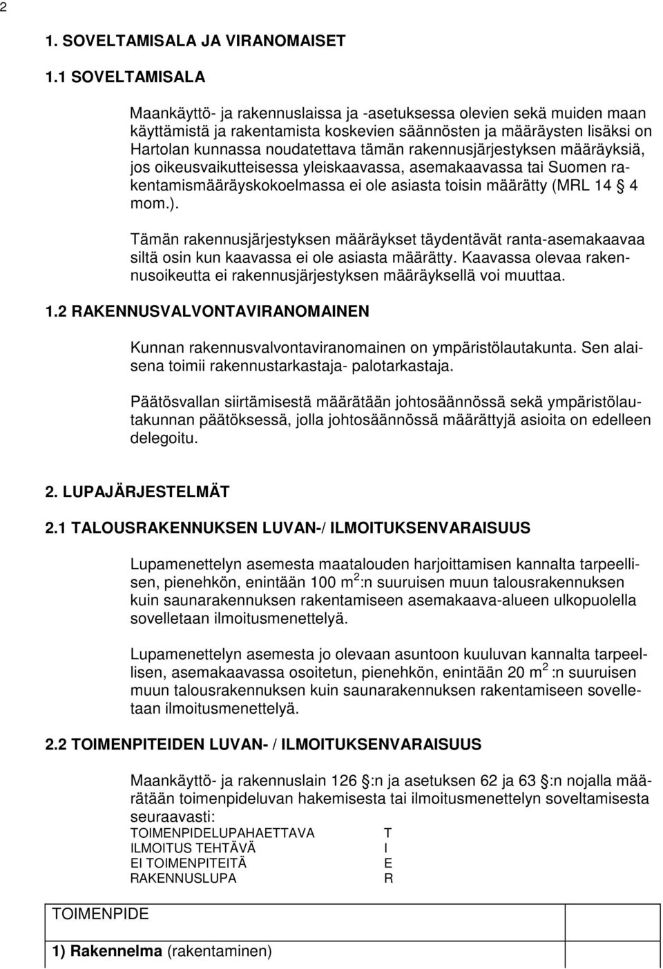 rakennusjärjestyksen määräyksiä, jos oikeusvaikutteisessa yleiskaavassa, asemakaavassa tai Suomen rakentamismääräyskokoelmassa ei ole asiasta toisin määrätty (MRL 14 4 mom.).