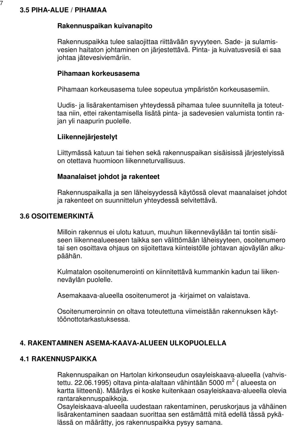 Uudis- ja lisärakentamisen yhteydessä pihamaa tulee suunnitella ja toteuttaa niin, ettei rakentamisella lisätä pinta- ja sadevesien valumista tontin rajan yli naapurin puolelle.