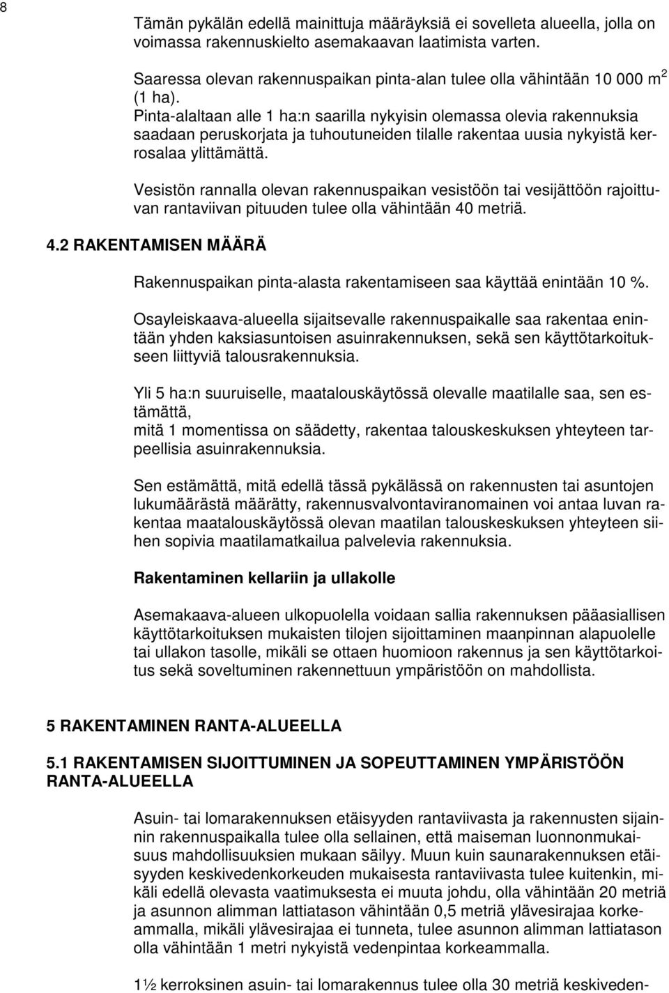 Pinta-alaltaan alle 1 ha:n saarilla nykyisin olemassa olevia rakennuksia saadaan peruskorjata ja tuhoutuneiden tilalle rakentaa uusia nykyistä kerrosalaa ylittämättä.