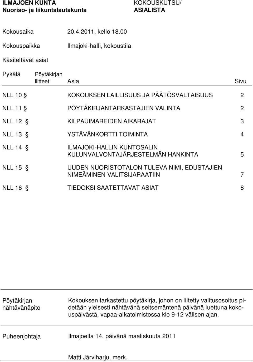 KILPAUIMAREIDEN AIKARAJAT 3 NLL 13 YSTÄVÄNKORTTI TOIMINTA 4 NLL 14 NLL 15 ILMAJOKI-HALLIN KUNTOSALIN KULUNVALVONTAJÄRJESTELMÄN HANKINTA 5 UUDEN NUORISTOTALON TULEVA NIMI, EDUSTAJIEN NIMEÄMINEN