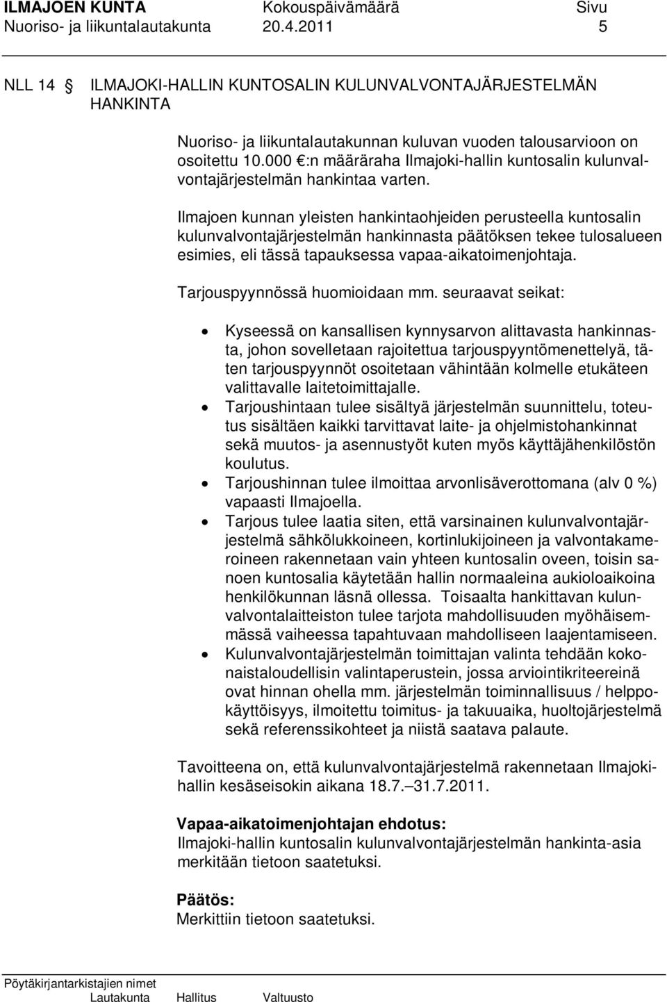 Ilmajoen kunnan yleisten hankintaohjeiden perusteella kuntosalin kulunvalvontajärjestelmän hankinnasta päätöksen tekee tulosalueen esimies, eli tässä tapauksessa vapaa-aikatoimenjohtaja.