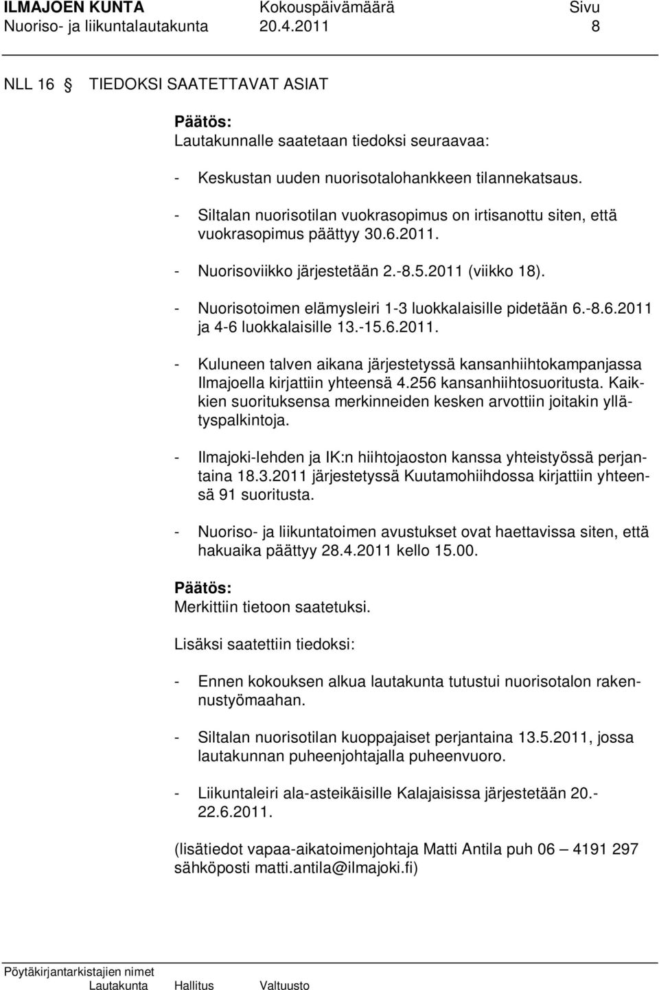 - Nuorisotoimen elämysleiri 1-3 luokkalaisille pidetään 6.-8.6.2011 ja 4-6 luokkalaisille 13.-15.6.2011. - Kuluneen talven aikana järjestetyssä kansanhiihtokampanjassa Ilmajoella kirjattiin yhteensä 4.