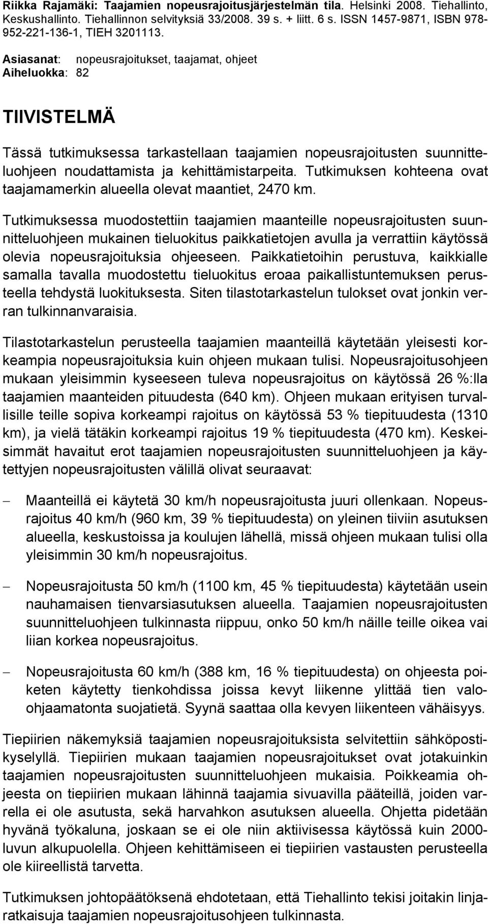 Asiasanat: nopeusrajoitukset, taajamat, ohjeet Aiheluokka: 82 TIIVISTELMÄ Tässä tutkimuksessa tarkastellaan taajamien nopeusrajoitusten suunnitteluohjeen noudattamista ja kehittämistarpeita.