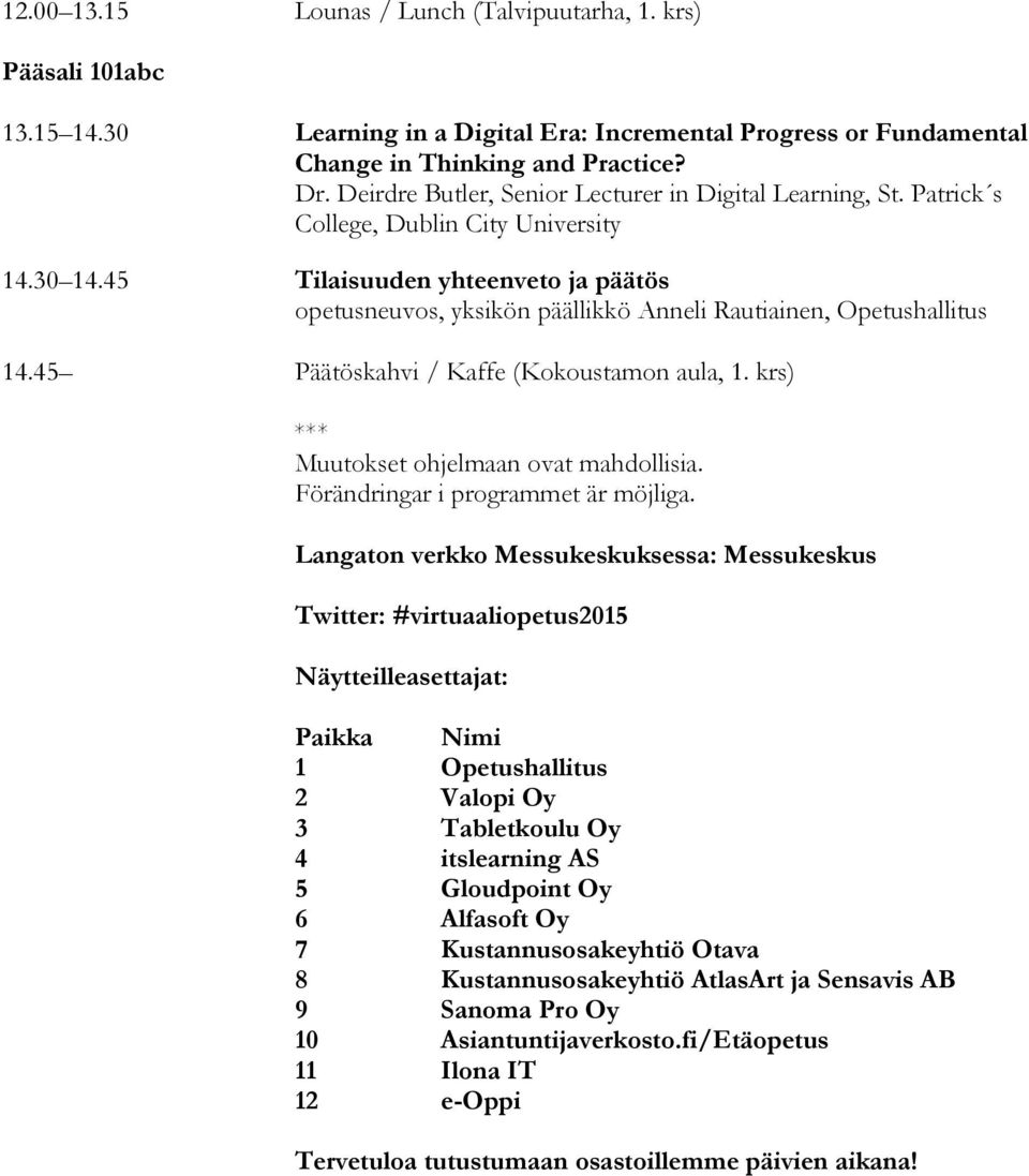 45 Tilaisuuden yhteenveto ja päätös opetusneuvos, yksikön päällikkö Anneli Rautiainen, Opetushallitus 14.45 Päätöskahvi / Kaffe (Kokoustamon aula, 1. krs) *** Muutokset ohjelmaan ovat mahdollisia.