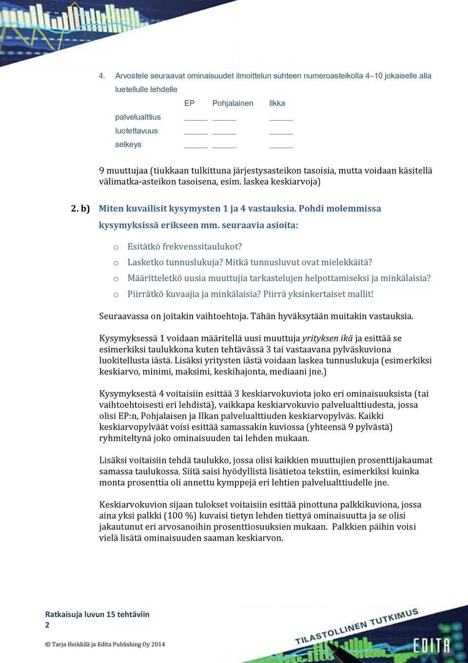 Pohdi molemmissa kysymyksissä erikseen mm. seuraavia asioita: o Esitätkö frekvenssitaulukot? o Lasketko tunnuslukuja? Mitkä tunnusluvut ovat mielekkäitä?