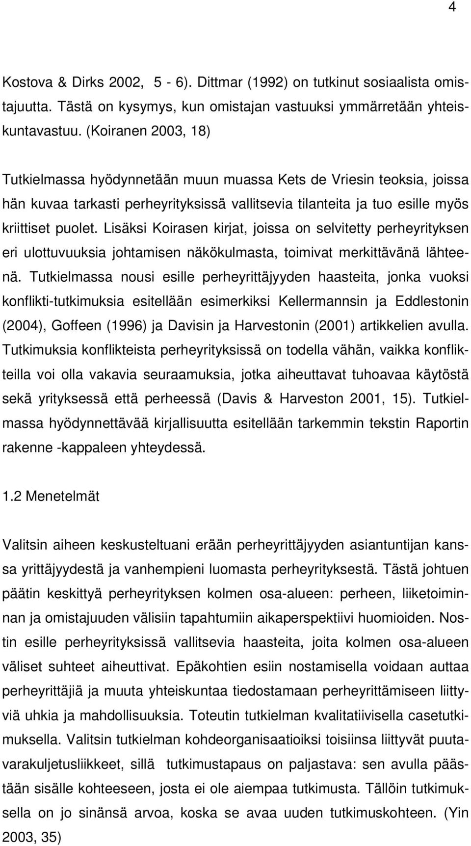 Lisäksi Koirasen kirjat, joissa on selvitetty perheyrityksen eri ulottuvuuksia johtamisen näkökulmasta, toimivat merkittävänä lähteenä.