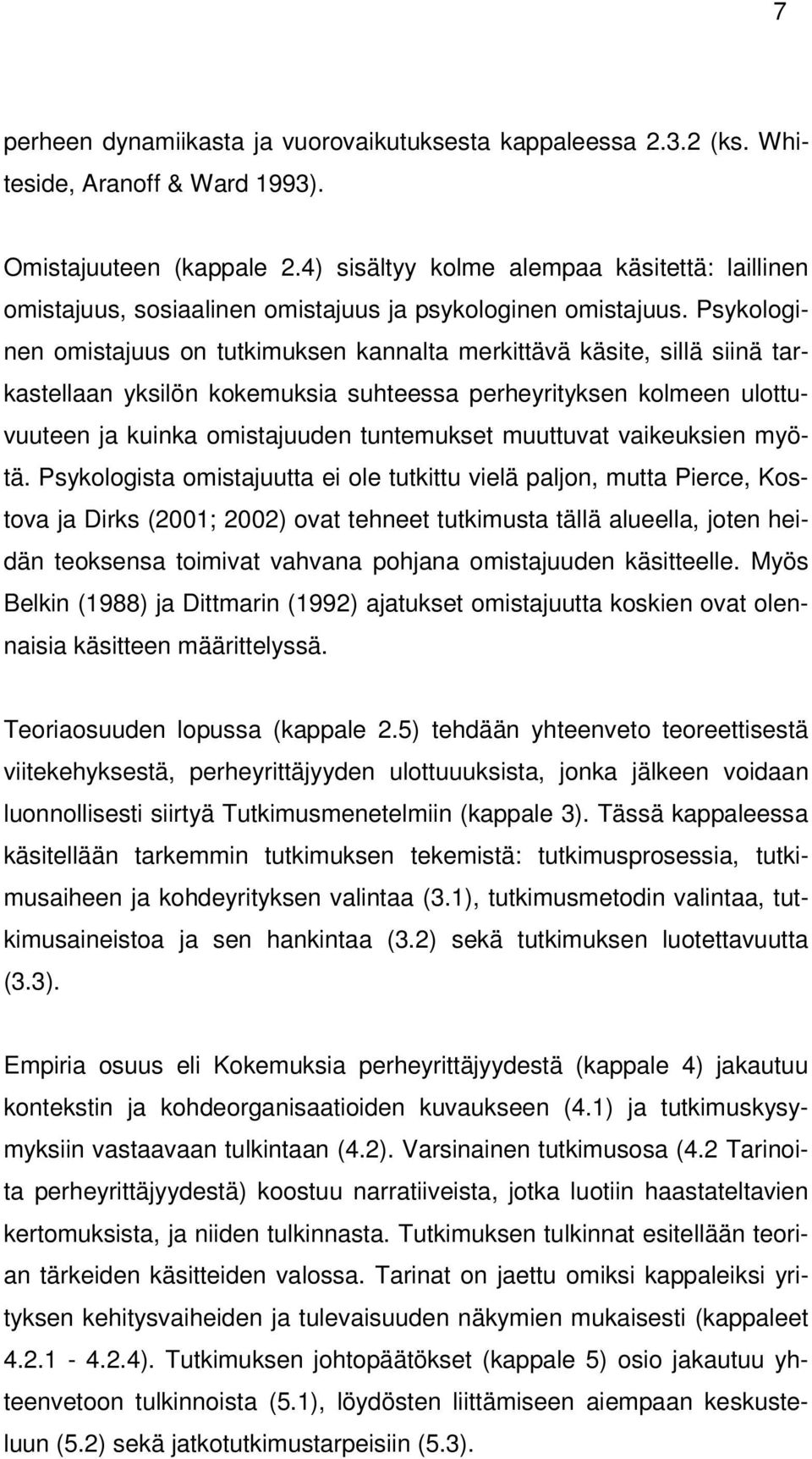 Psykologinen omistajuus on tutkimuksen kannalta merkittävä käsite, sillä siinä tarkastellaan yksilön kokemuksia suhteessa perheyrityksen kolmeen ulottuvuuteen ja kuinka omistajuuden tuntemukset