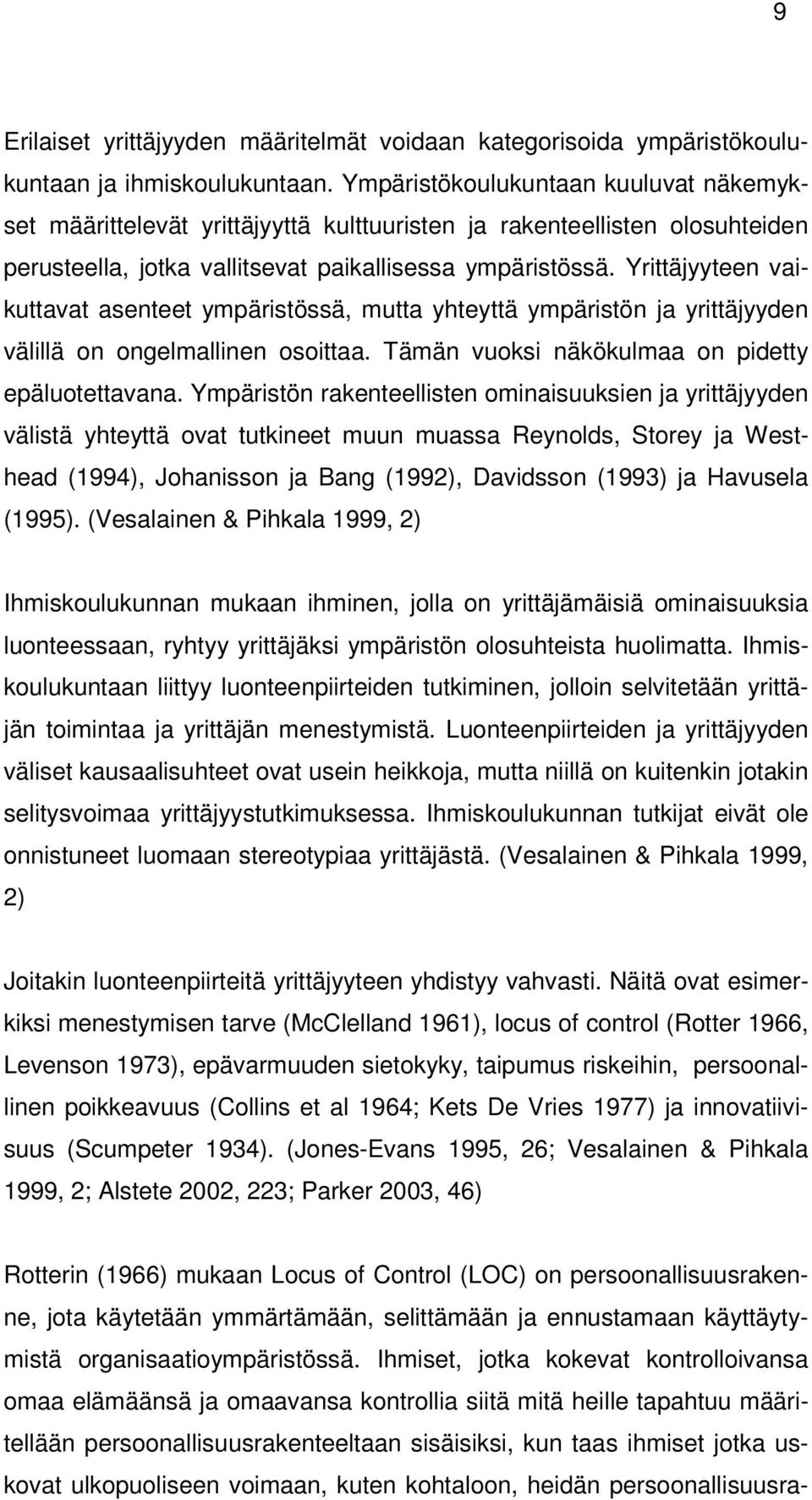 Yrittäjyyteen vaikuttavat asenteet ympäristössä, mutta yhteyttä ympäristön ja yrittäjyyden välillä on ongelmallinen osoittaa. Tämän vuoksi näkökulmaa on pidetty epäluotettavana.
