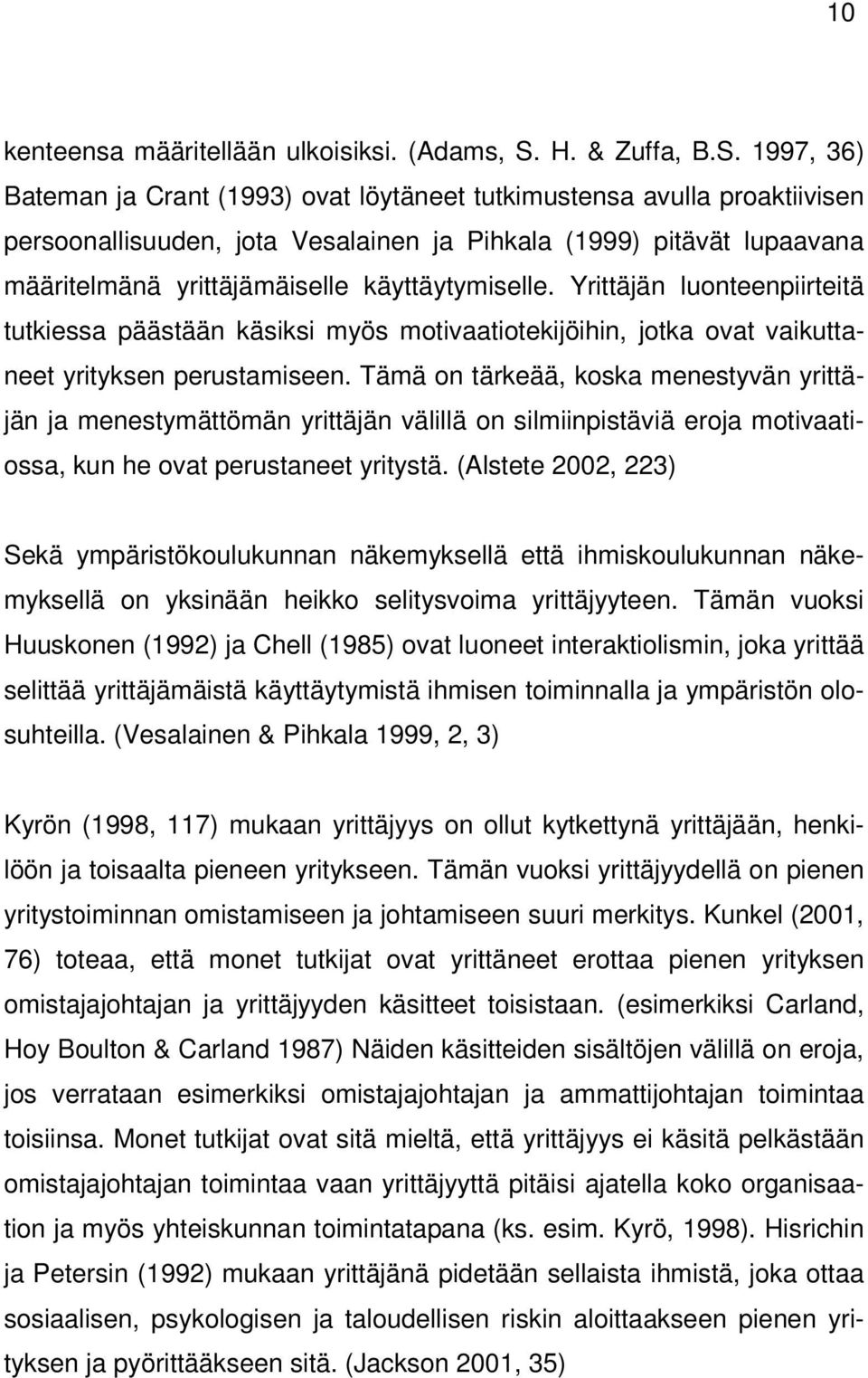1997, 36) Bateman ja Crant (1993) ovat löytäneet tutkimustensa avulla proaktiivisen persoonallisuuden, jota Vesalainen ja Pihkala (1999) pitävät lupaavana määritelmänä yrittäjämäiselle