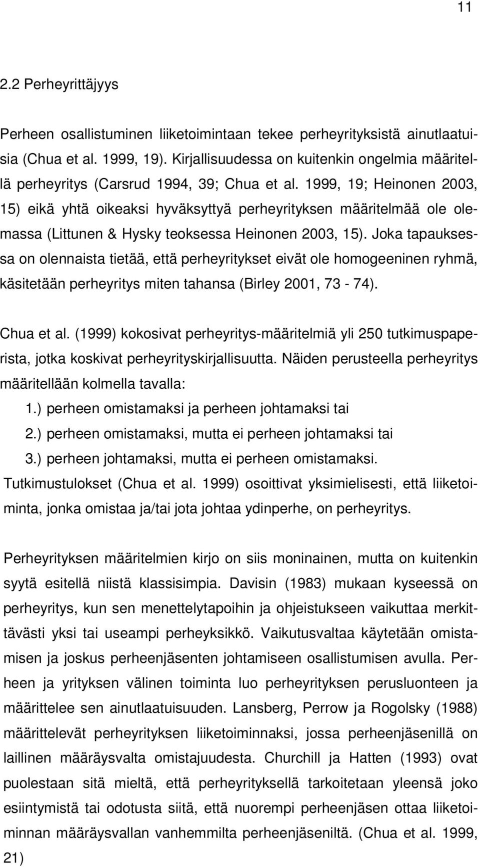 1999, 19; Heinonen 2003, 15) eikä yhtä oikeaksi hyväksyttyä perheyrityksen määritelmää ole olemassa (Littunen & Hysky teoksessa Heinonen 2003, 15).