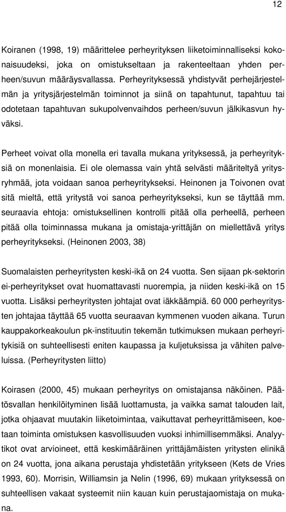 Perheet voivat olla monella eri tavalla mukana yrityksessä, ja perheyrityksiä on monenlaisia. Ei ole olemassa vain yhtä selvästi määriteltyä yritysryhmää, jota voidaan sanoa perheyritykseksi.