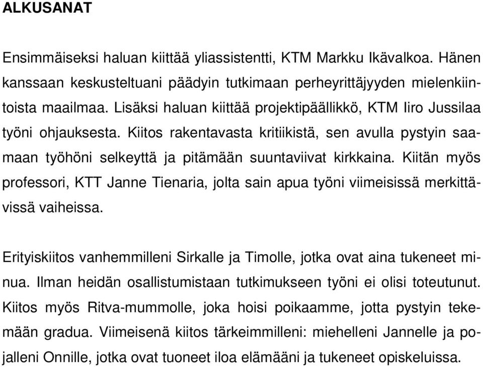 Kiitän myös professori, KTT Janne Tienaria, jolta sain apua työni viimeisissä merkittävissä vaiheissa. Erityiskiitos vanhemmilleni Sirkalle ja Timolle, jotka ovat aina tukeneet minua.
