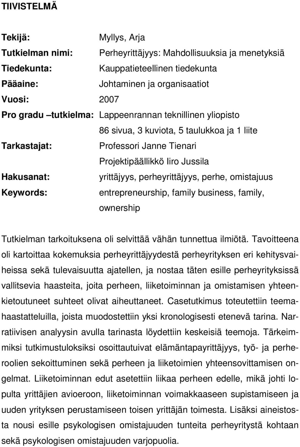 perhe, omistajuus Keywords: entrepreneurship, family business, family, ownership Tutkielman tarkoituksena oli selvittää vähän tunnettua ilmiötä.