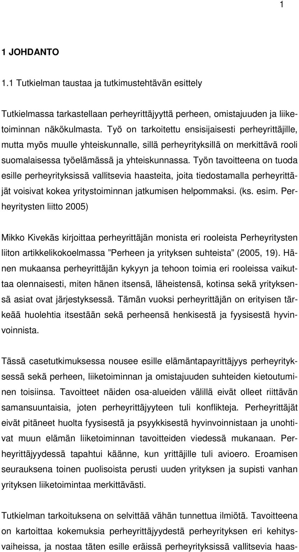 Työn tavoitteena on tuoda esille perheyrityksissä vallitsevia haasteita, joita tiedostamalla perheyrittäjät voisivat kokea yritystoiminnan jatkumisen helpommaksi. (ks. esim.