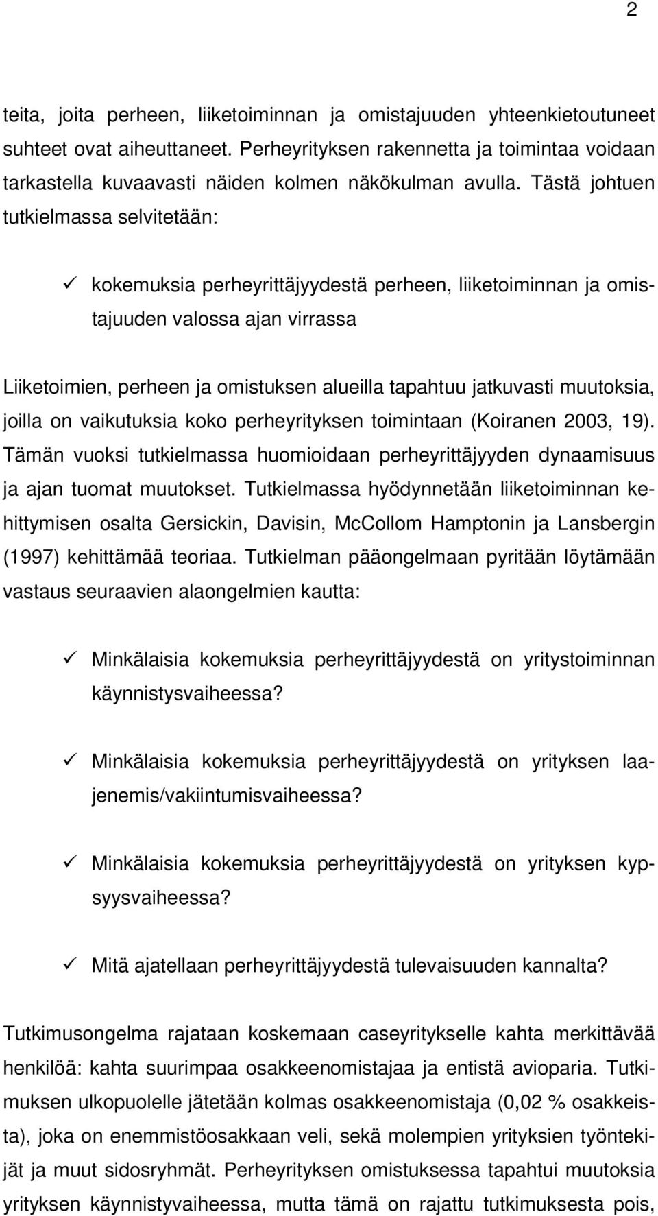Tästä johtuen tutkielmassa selvitetään: kokemuksia perheyrittäjyydestä perheen, liiketoiminnan ja omistajuuden valossa ajan virrassa Liiketoimien, perheen ja omistuksen alueilla tapahtuu jatkuvasti