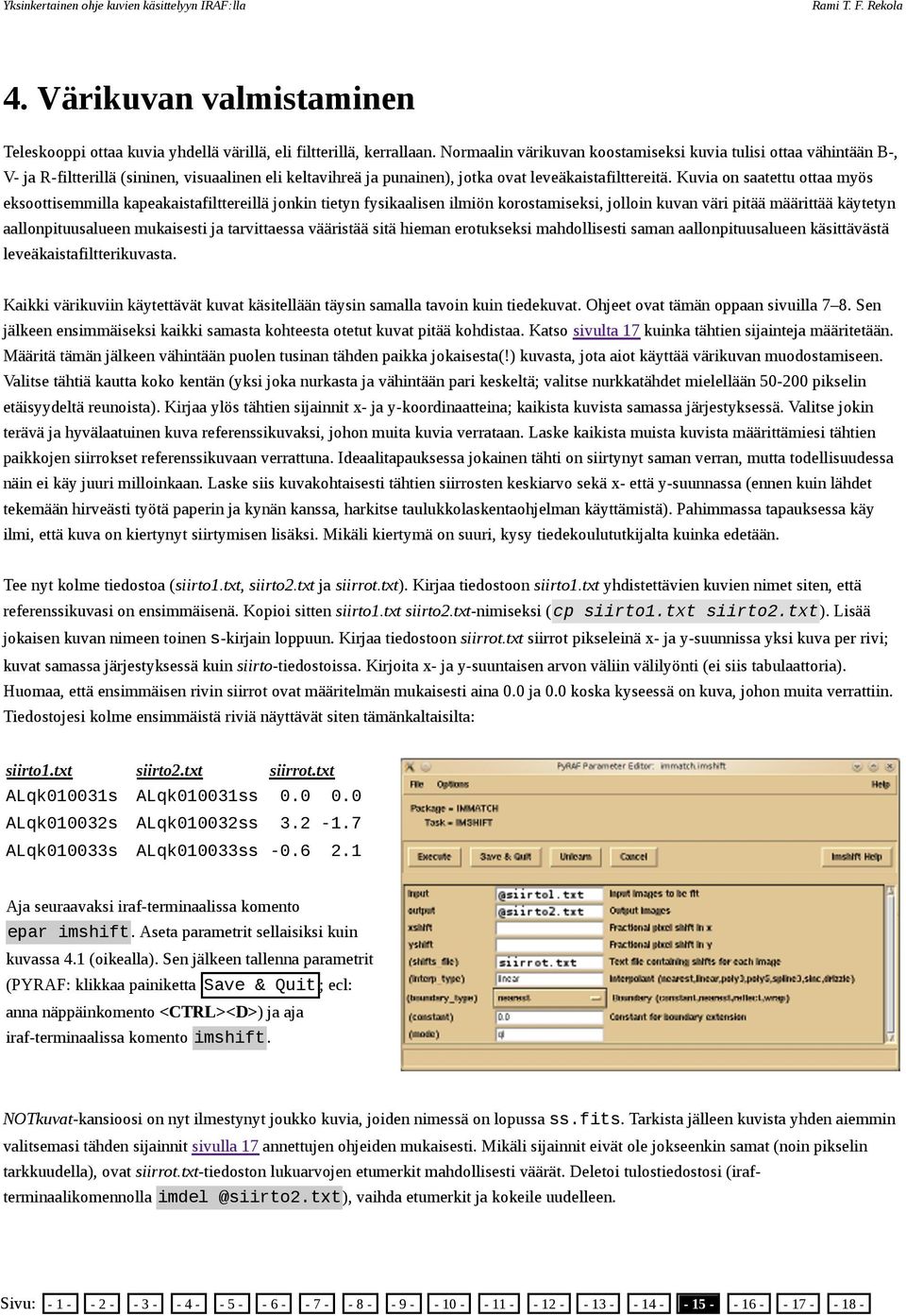 Kuvia on saatettu ottaa myös eksoottisemmilla kapeakaistafilttereillä jonkin tietyn fysikaalisen ilmiön korostamiseksi, jolloin kuvan väri pitää määrittää käytetyn aallonpituusalueen mukaisesti ja