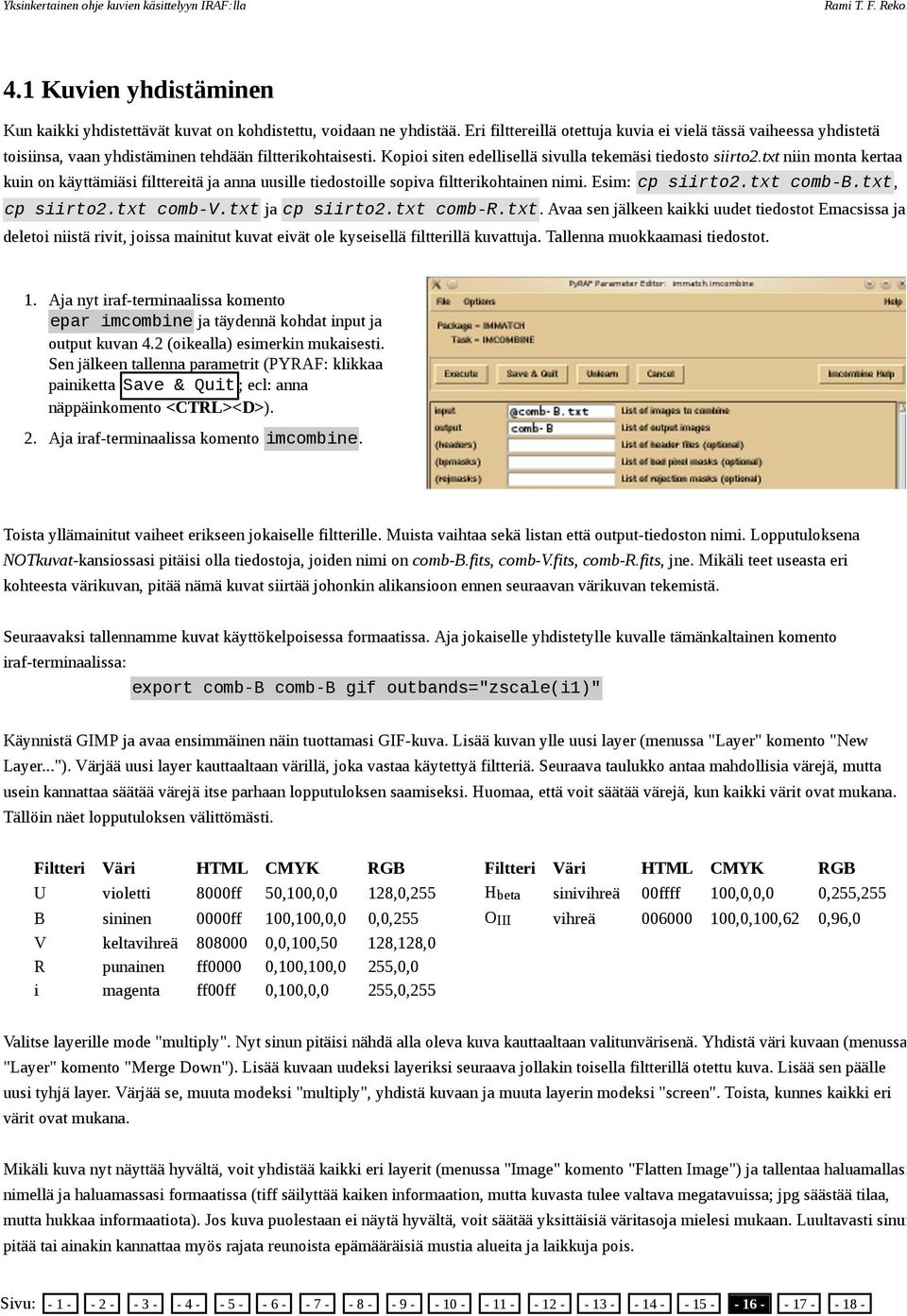 txt niin monta kertaa kuin on käyttämiäsi filttereitä ja anna uusille tiedostoille sopiva filtterikohtainen nimi. Esim: cp siirto2.txt comb-b.txt, cp siirto2.txt comb-v.txt ja cp siirto2.txt comb-r.