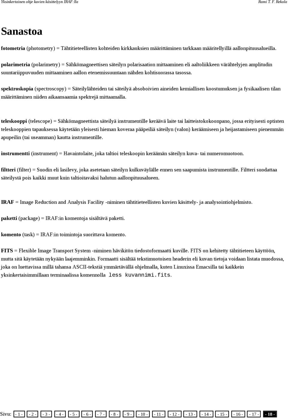 tasossa. spektroskopia (spectroscopy) = Säteilylähteiden tai säteilyä absoboivien aineiden kemiallisen koostumuksen ja fysikaalisen tilan määrittäminen niiden aikaansaamia spektrejä mittaamalla.