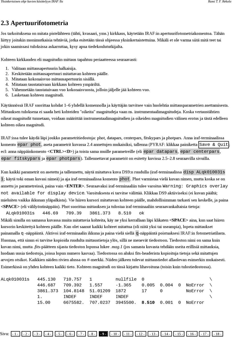 Mikäli et ole varma siitä mitä teet tai jokin saamissasi tuloksissa askarruttaa, kysy apua tiedekoulututkijalta. Kohteen kirkkauden eli magnitudin mittaus tapahtuu periaatteessa seuraavasti: 1. 2. 3.