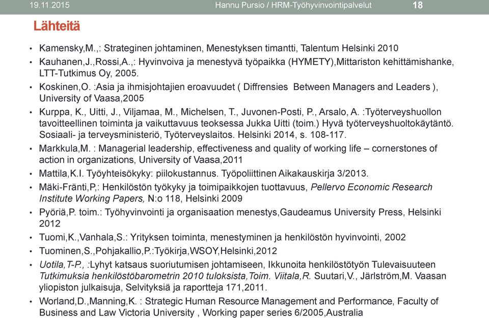:Asia ja ihmisjohtajien eroavuudet ( Diffrensies Between Managers and Leaders ), University of Vaasa,2005 Kurppa, K., Uitti, J., Viljamaa, M., Michelsen, T., Juvonen-Posti, P., Arsalo, A.
