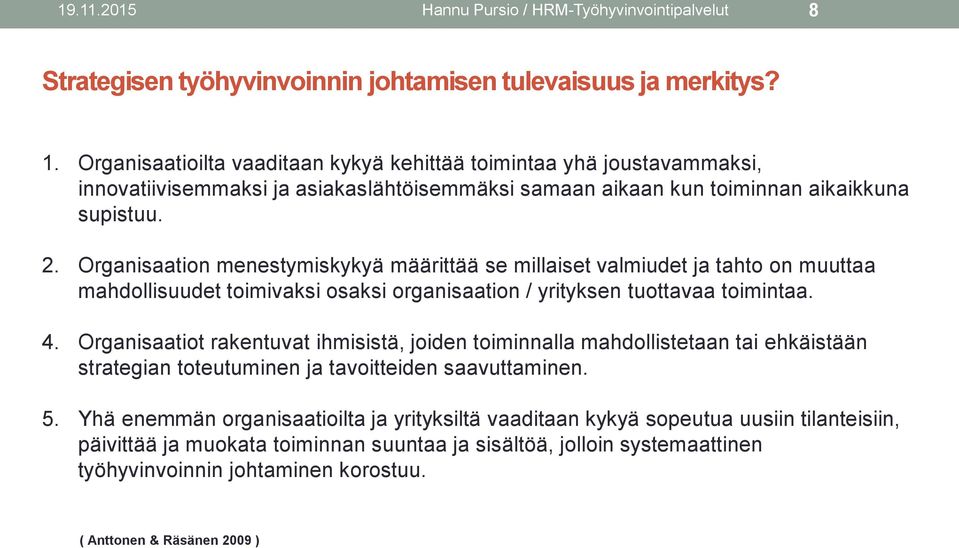 Organisaation menestymiskykyä määrittää se millaiset valmiudet ja tahto on muuttaa mahdollisuudet toimivaksi osaksi organisaation / yrityksen tuottavaa toimintaa. 4.