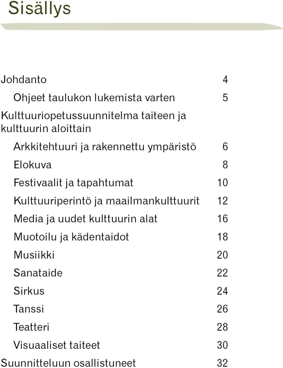 Kulttuuriperintö ja maailmankulttuurit 12 Media ja uudet kulttuurin alat 16 Muotoilu ja kädentaidot