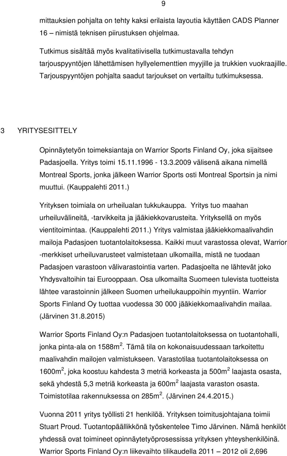 Tarjouspyyntöjen pohjalta saadut tarjoukset on vertailtu tutkimuksessa. 3 YRITYSESITTELY Opinnäytetyön toimeksiantaja on Warrior Sports Finland Oy, joka sijaitsee Padasjoella. Yritys toimi 15.11.