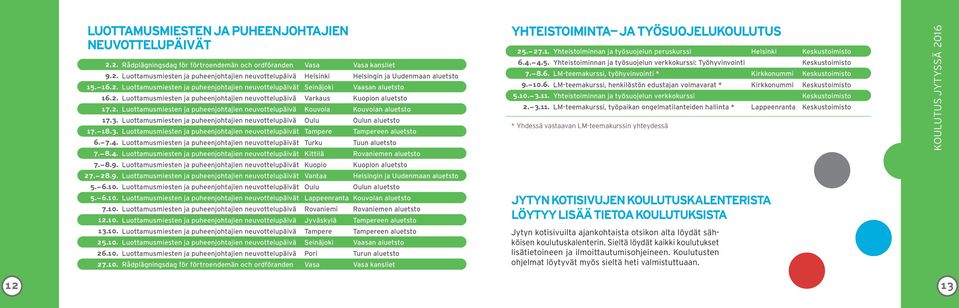 3. Luottamusmiesten ja puheenjohtajien neuvottelupäivä Oulu Oulun aluetsto 17. 18.3. Luottamusmiesten ja puheenjohtajien neuvottelupäivät Tampere Tampereen aluetsto 6. 7.4.