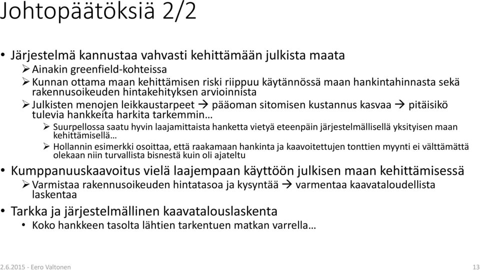 laajamittaista hanketta vietyä eteenpäin järjestelmällisellä yksityisen maan kehittämisellä Hollannin esimerkki osoittaa, että raakamaan hankinta ja kaavoitettujen tonttien myynti ei välttämättä